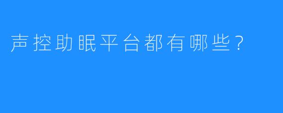 声控助眠平台都有哪些？