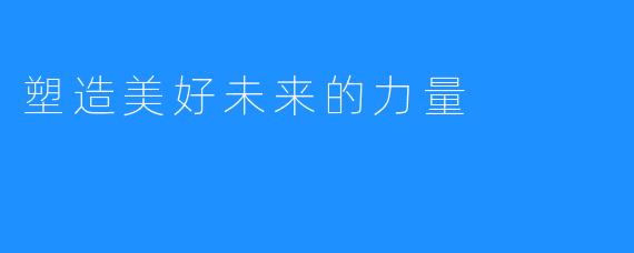 塑造美好未来的力量