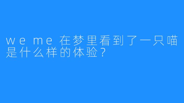 weme在梦里看到了一只喵是什么样的体验？