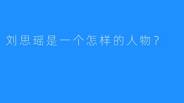 刘思瑶是一个怎样的人物？