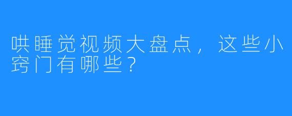 哄睡觉视频大盘点，这些小窍门有哪些？