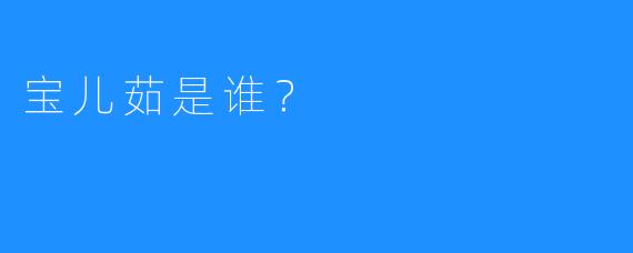宝儿茹是谁？