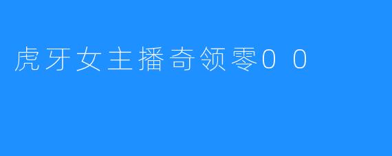 虎牙女主播奇领零00