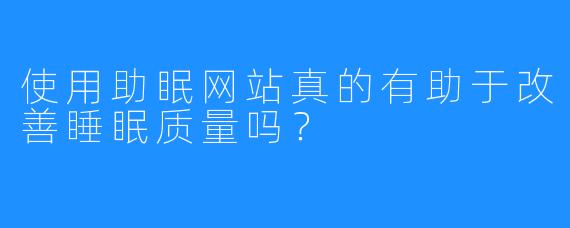 使用助眠网站真的有助于改善睡眠质量吗？