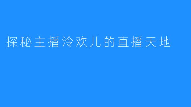 探秘主播泠欢儿的直播天地
