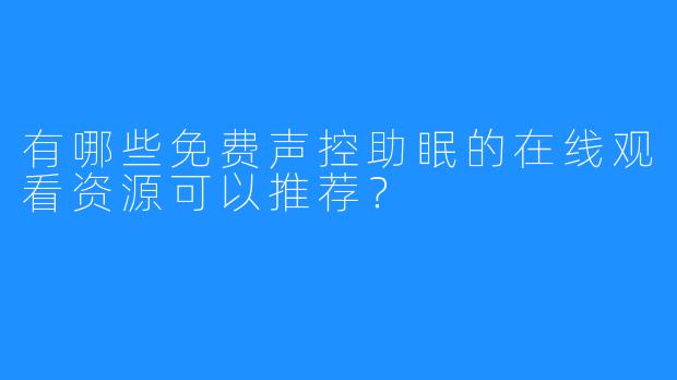 有哪些免费声控助眠的在线观看资源可以推荐？
