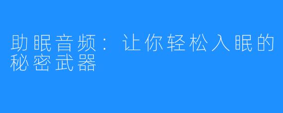 助眠音频:让你轻松入眠的秘密武器