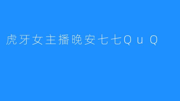 虎牙女主播晚安七七QuQ