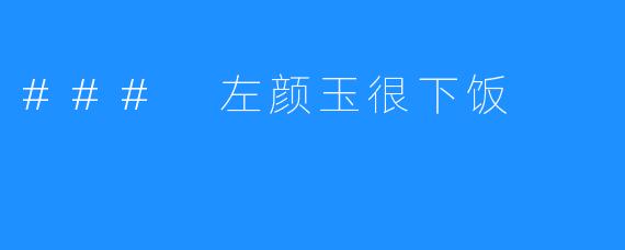 ### 左颜玉很下饭