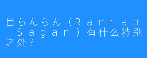 目らんらん（Ranran Sagan）有什么特别之处？