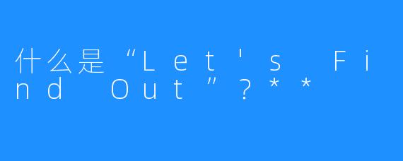 什么是“Let's Find Out”？**