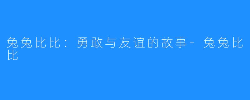 兔兔比比:勇敢与友谊的故事-兔兔比比