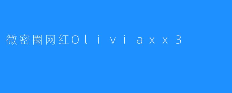 微密圈网红Oliviaxx3