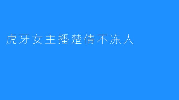 虎牙女主播楚倩不冻人