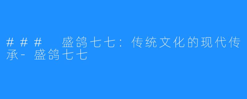 ### 盛鸽七七:传统文化的现代传承-盛鸽七七