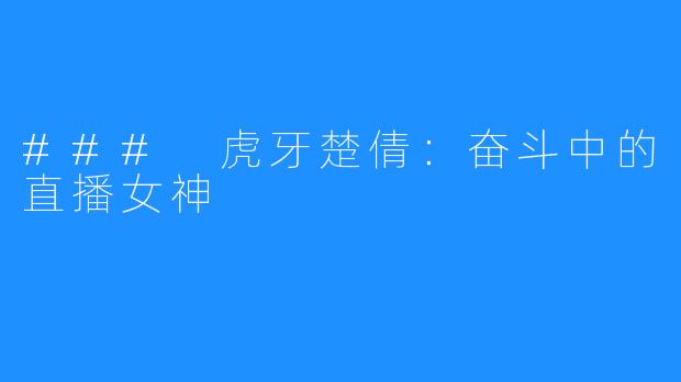 ### 虎牙楚倩：奋斗中的直播女神