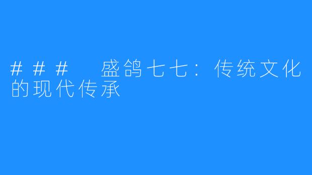 ### 盛鸽七七:传统文化的现代传承