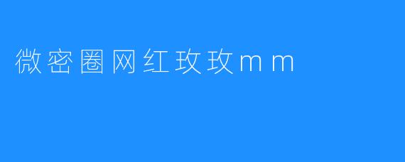 微密圈网红玫玫mm