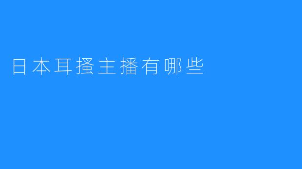 日本耳搔主播有哪些