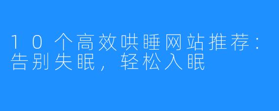 10个高效哄睡网站推荐:告别失眠,轻松入眠