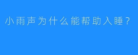 小雨声为什么能帮助入睡？