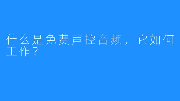什么是免费声控音频,它如何工作?