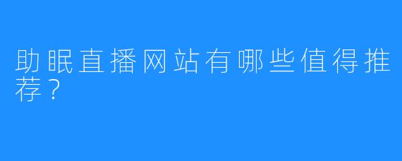助眠直播网站有哪些值得推荐?