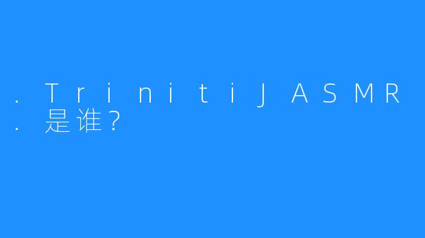 .TrinitiJASMR.是谁？
